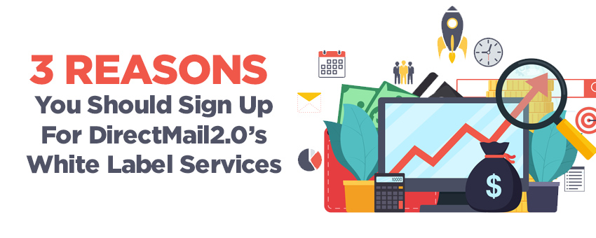 3 Reasons You Should Sign-Up For DirectMail2.0 White Label Services