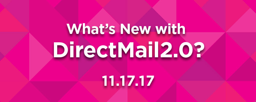 What’s new with DirectMail2.0? 11/17/17