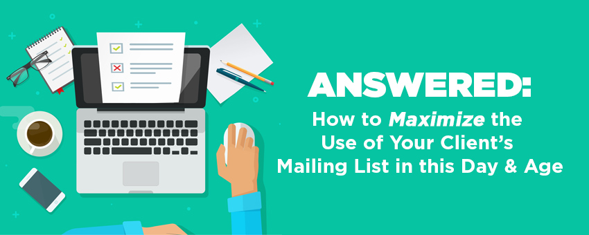ANSWERED: How to Maximize the use of your client’s mailing list in this day and age.